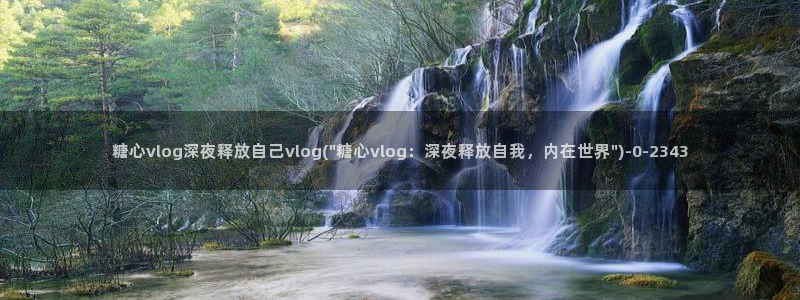 糖心深夜释放自己vlog新版：糖心vlog深夜释放自