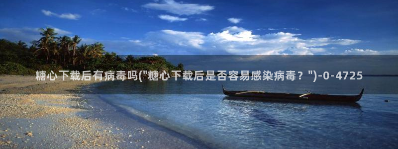 糖心vlog新官网入口：糖心下载后有病毒吗(\