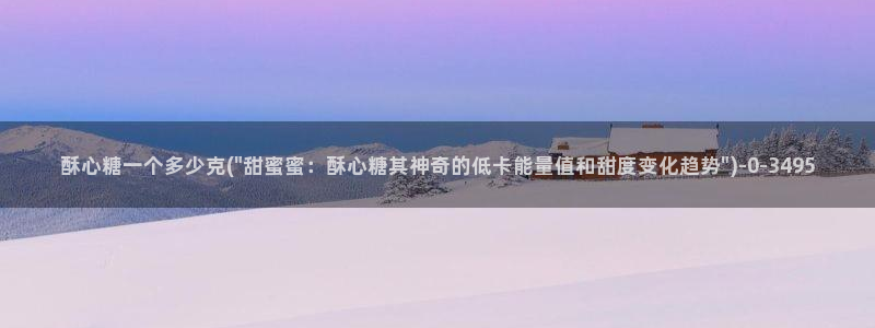 糖心vlog是：酥心糖一个多少克(\