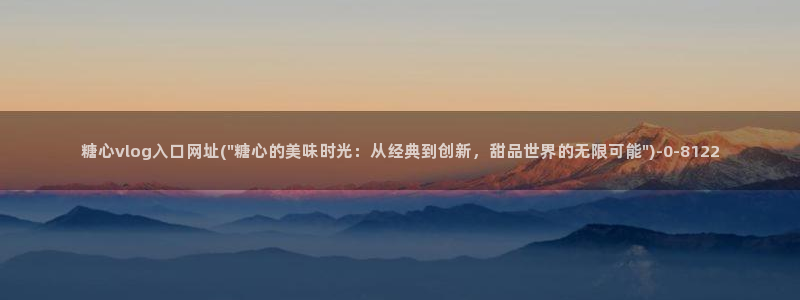 糖心vlog一区二区：糖心vlog入口网址(\