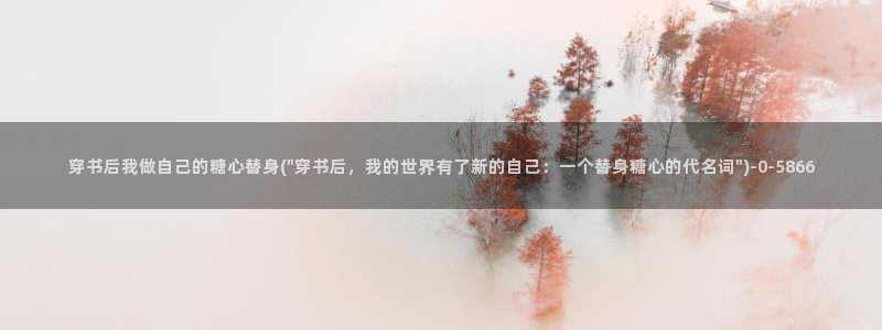 糖心vlog一区：穿书后我做自己的糖心替身(\