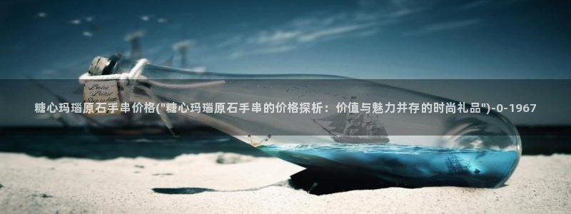 糖心vlog最新网站：糖心玛瑙原石手串价格(\